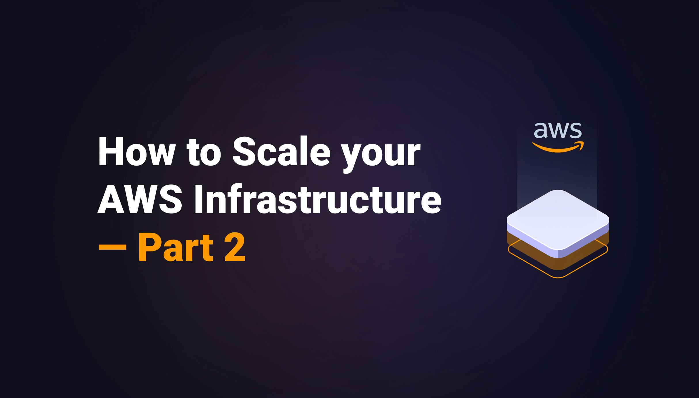 How to Scale your AWS Infrastructure - Part 2