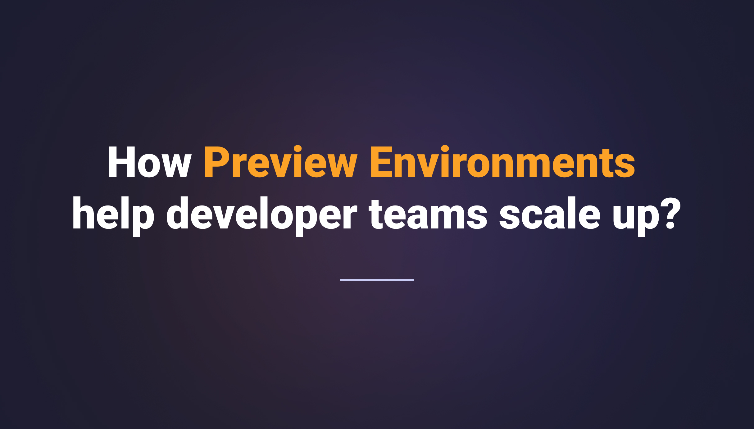 How Preview Environments help dev teams scale up?