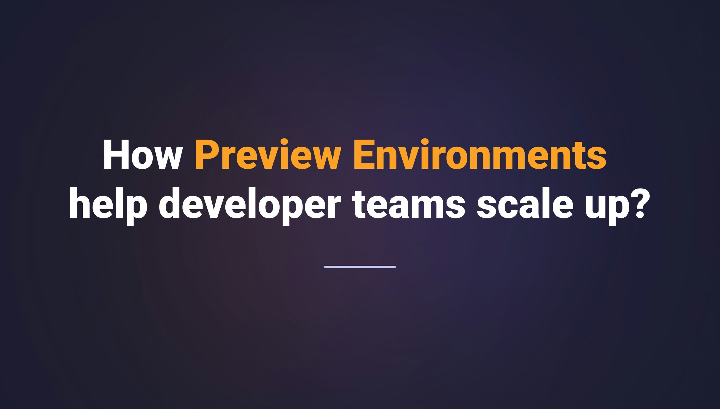 How Preview Environments help developer teams scale up?  - Qovery