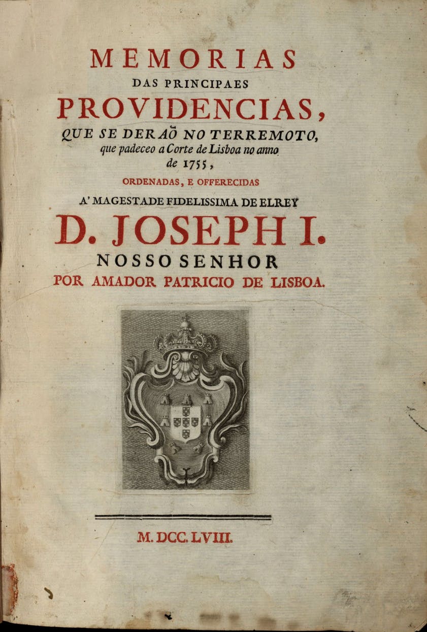"MEMORIAS DAS PRINCIPAES PROVIDENCIAS, QUE SE DERAÕ NO TERREMOTO, QUE PADECEO A CORTE DE LISBOA NO ANO DE 1755, ORDENADAS, E OFFERECIDAS À MAJESTADE FIDELISSIMA DE ELREY D. JOSEPH I. NOSSO SENHOR"/ DE AMADOR PATRÍCIO DE LISBOA (seudónimo de Francisco José FREIRE, 1719-1773, C.O.), Lisboa, 1758, Fuente: Biblioteca Digital Nacional