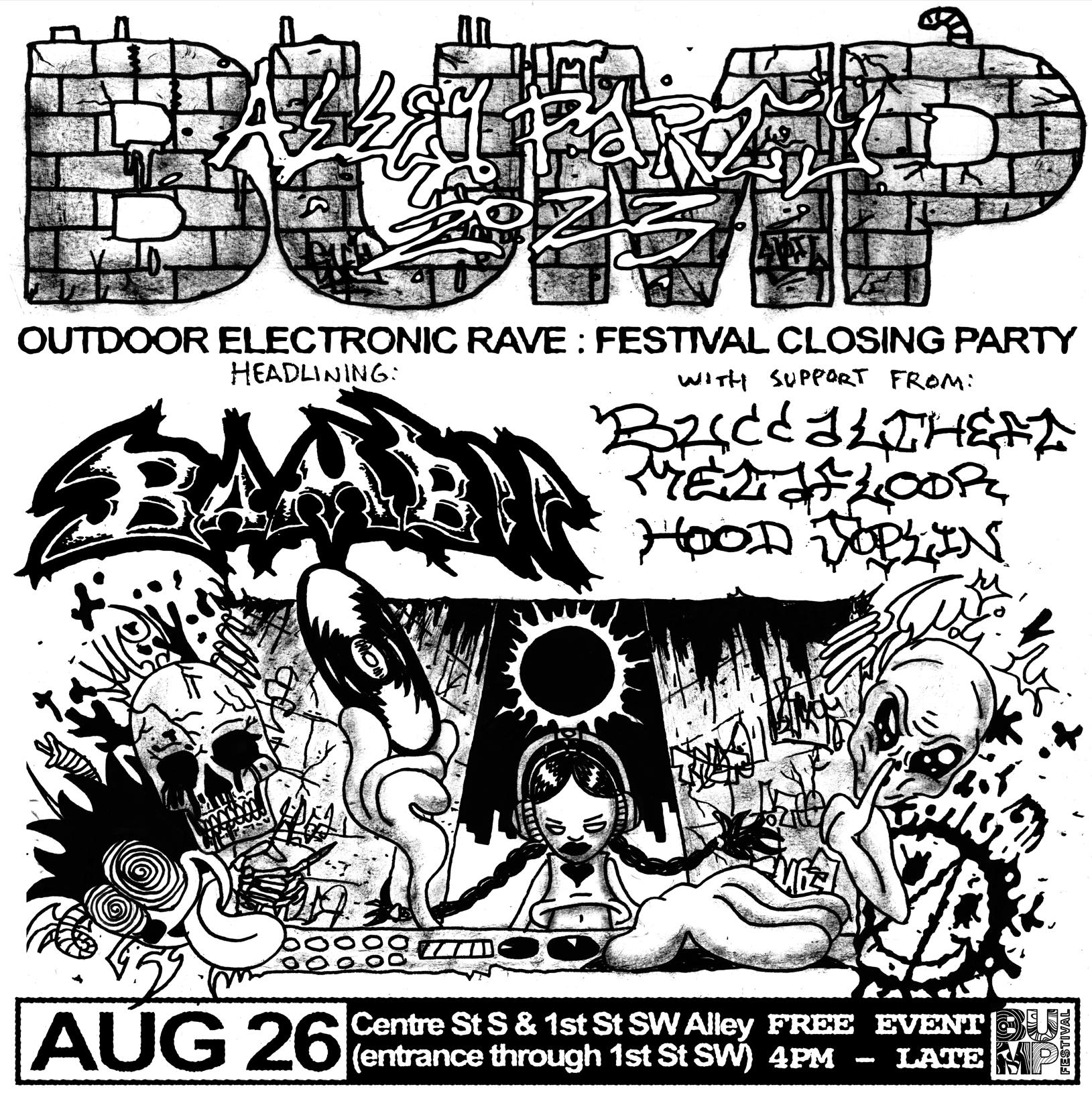 Bump alley party poster. Bump logo up top, and various art throughou thte image. 

Image reads: 

BUMP OUTDOOR ELECTRONIC RAVE: FESTIVAL CLOSING PARTY
Headlining: Bambii
With Support from: 
 @hoodjoplin @metafloor and @buccaltheft.

AUG 26 Centre St S and 1st SW Alley (Entrance through 1st St SW). FREE EVENT 4pm - LATE