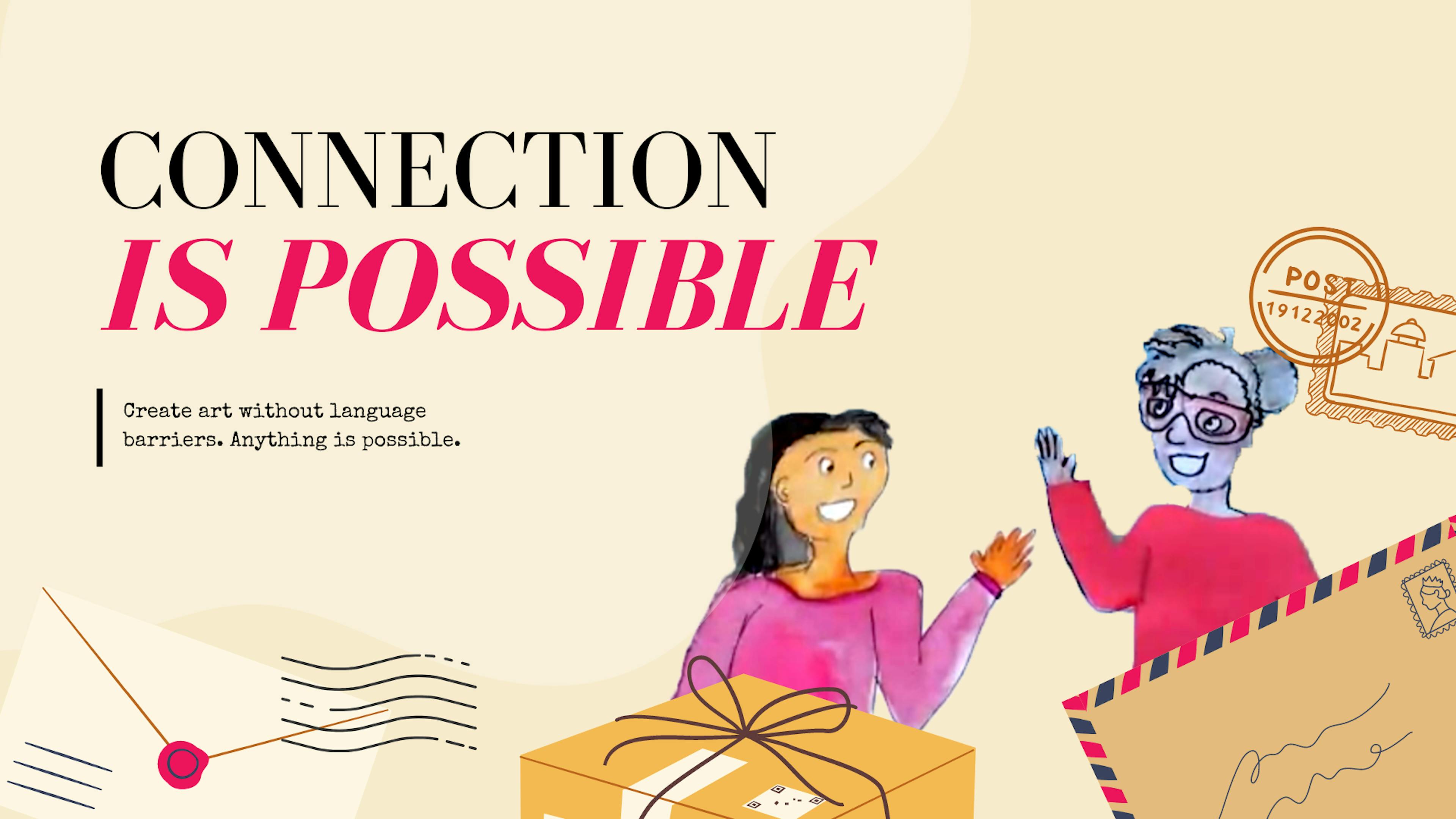 Image of two figures waving at each other. The text reads, "CONNECTION IS POSSIBLE" - Create art without language barriers. Anything is possible. Around teh figures there are letters, postage boxes and stamps. The two figures are wearing pink shirts
