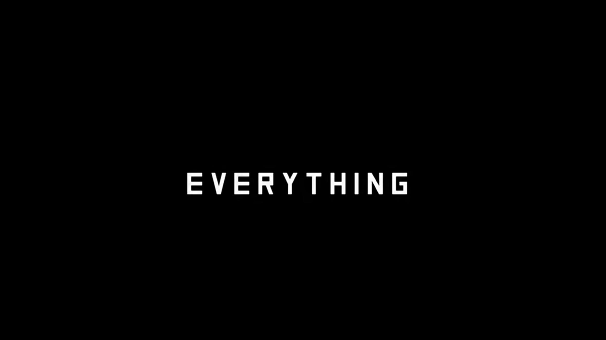 Black screen with white text that reads, "EVERYTHING"