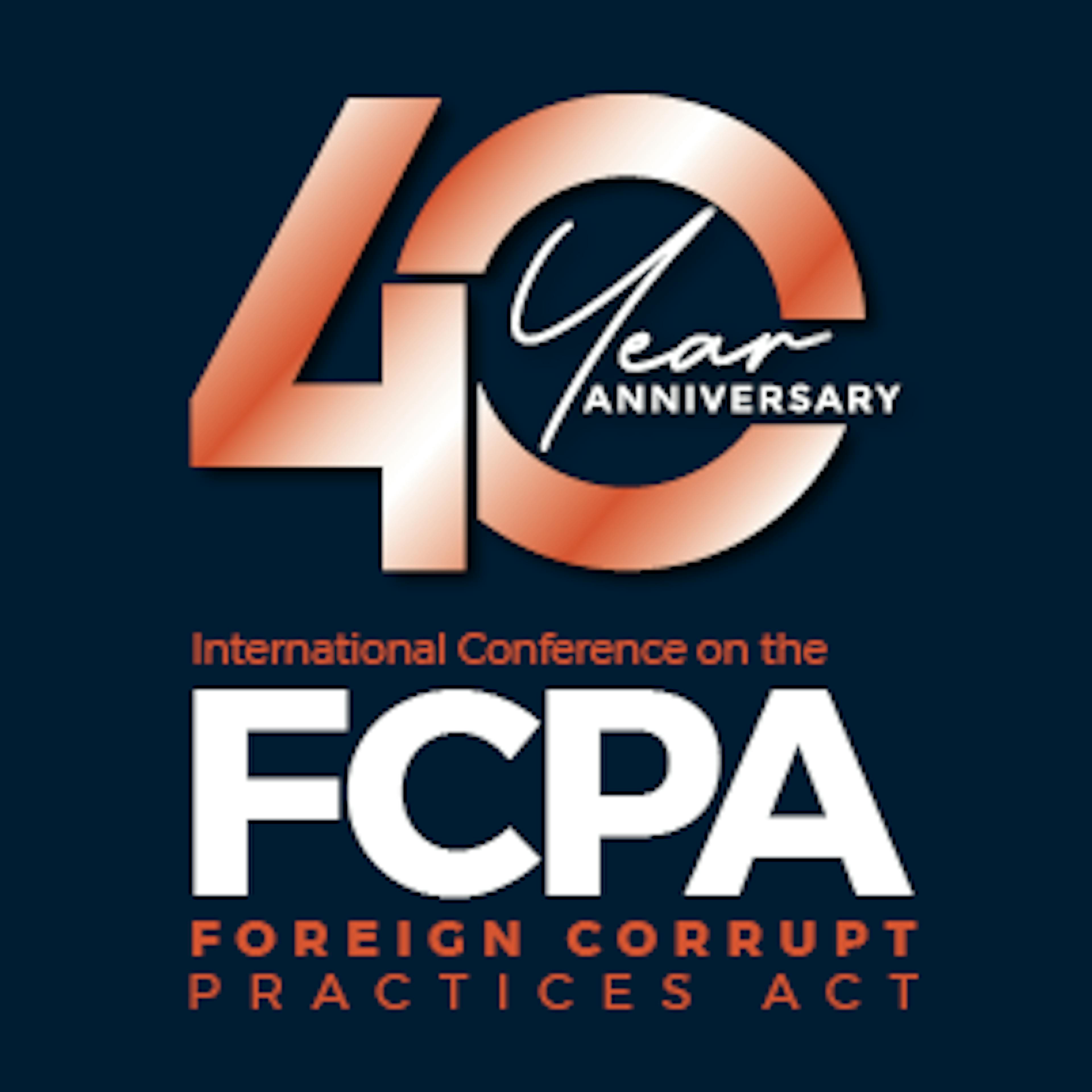 40 Year Anniversary of the International Conference on the FCPA: Foreign Corrupt Practices Act