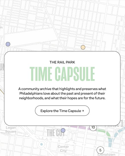 Screenshot of Rail Park Time Capsule:a digital archive that highlights and preserves what Philadelphians love about the past and present of their neighborhoods, and what their hopes are for the future.