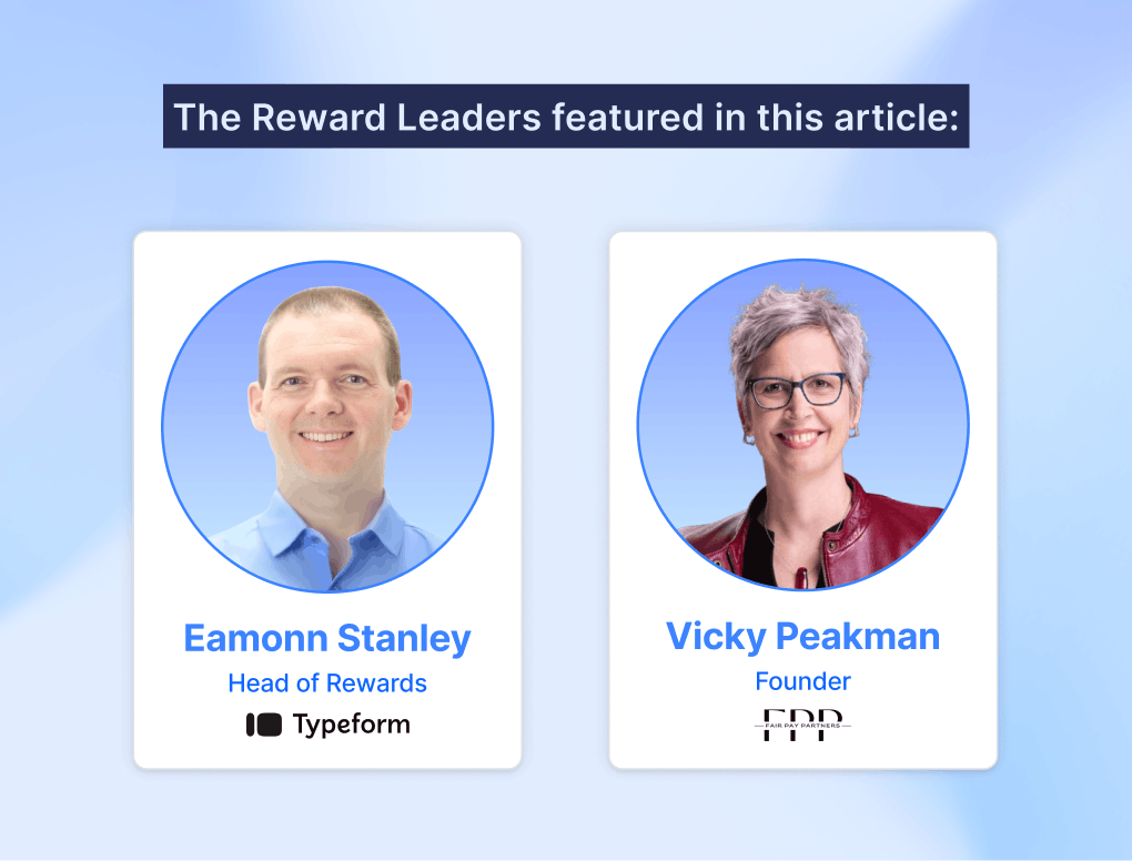 The Reward Leaders featured in this article: Eamonn Stanley, Head of Rewards at Typeform, Vicky Peakman, Founder of Fair Pay Partners