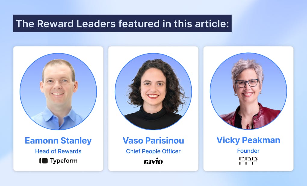 The Reward Leaders featured in this article: Eamonn Stanley, Head of Rewards at Typeform, Vicky Peakman, Founder of Fair Pay Partners, Vaso Parisinou, Chief People Officer at Ravio