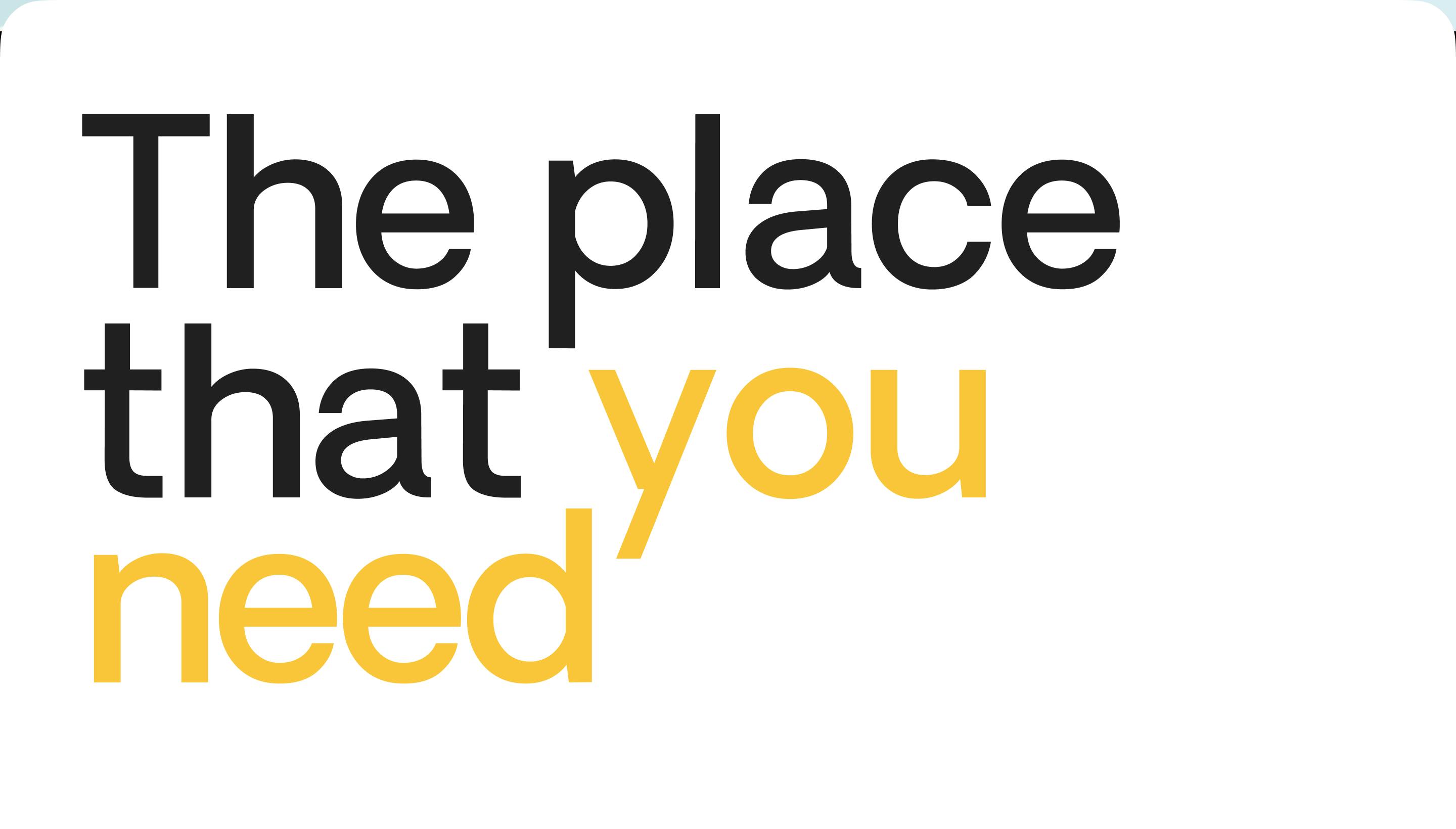 The place that you need