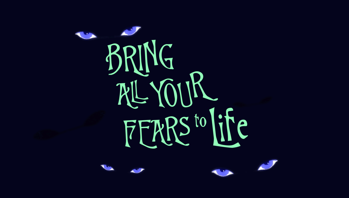 Bringing all of your fears to life
