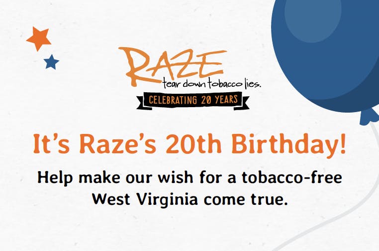 It's Raze's 20th Birthday! Help make our wish for a tobacco-free West Virginia come true.