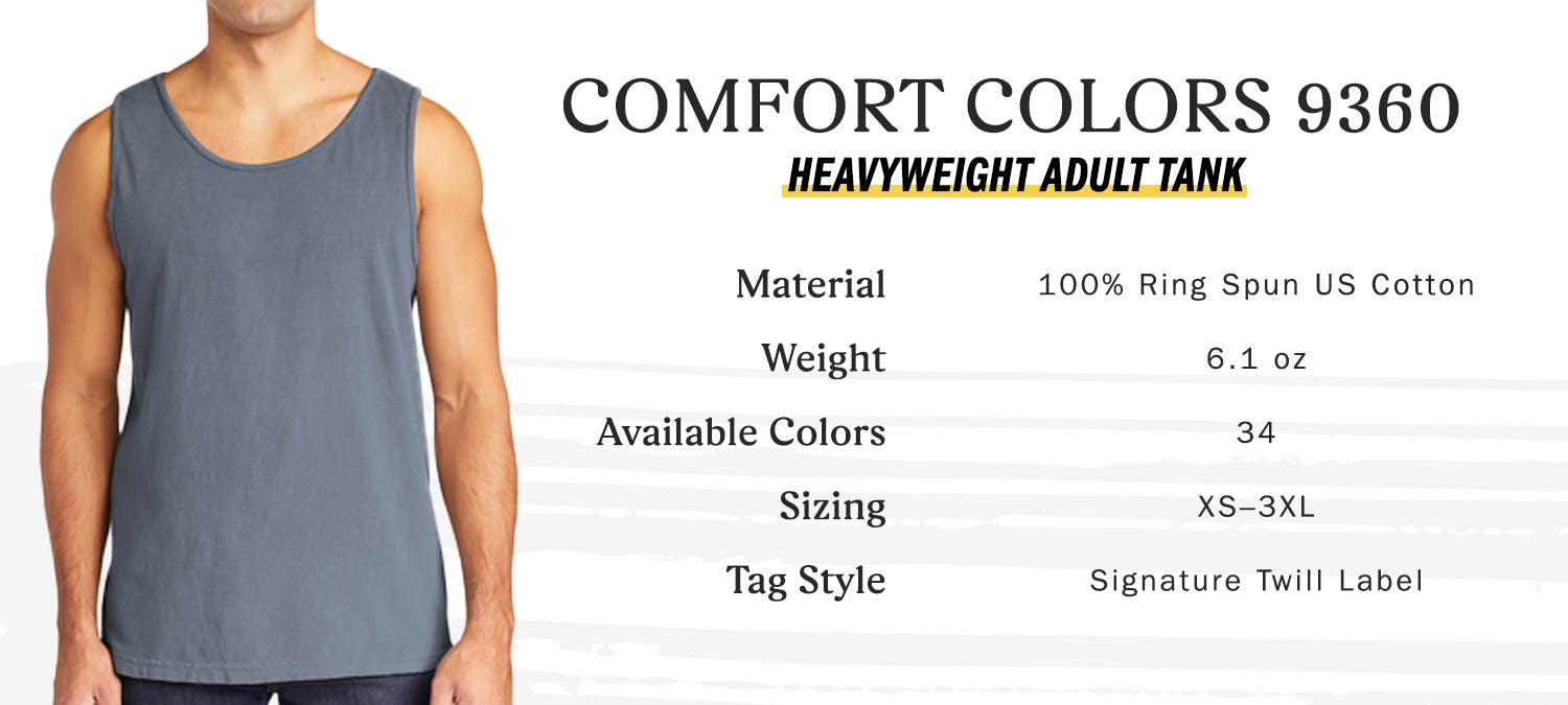 comfort colors 9360 heavyweight adult tank - material 100 percent ring spun us cotton, weight 6.1 oz, available colors 34, sizing extra-small to three extra-large, tag style signature twill label