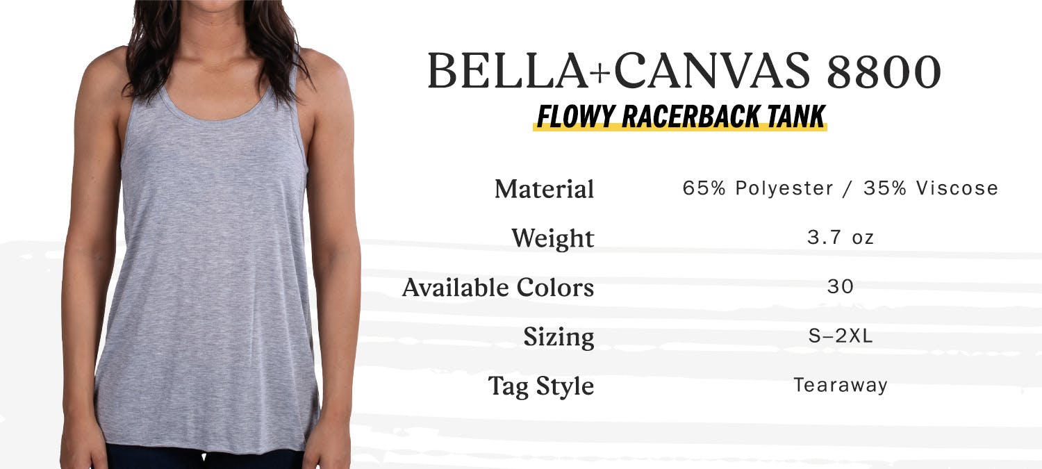 bella canvas 8800 flowy racerback tank - material 65 percent polyester 35 percent viscose, weight 3.7 oz, available colors 30, sizing small to two extra-large, tag style tearaway