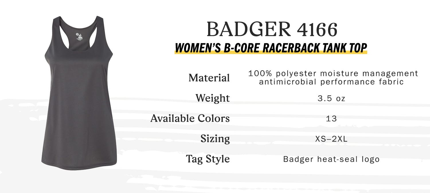 badger 4166 women's b-core racerback tank top - material 100 percent polyester moisture management antimicrobial performance fabric, weight 3.5 oz, available colors 13, sizing extra-small to two extra-large, tag style badger heat-seal logo