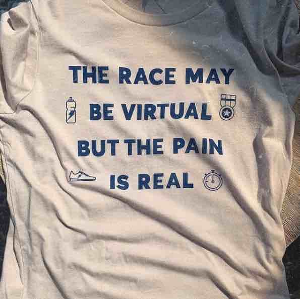 A shirt that says "the race may be virtual but the pain is real" A shirt that says "the race may be virtual but the pain is real"
