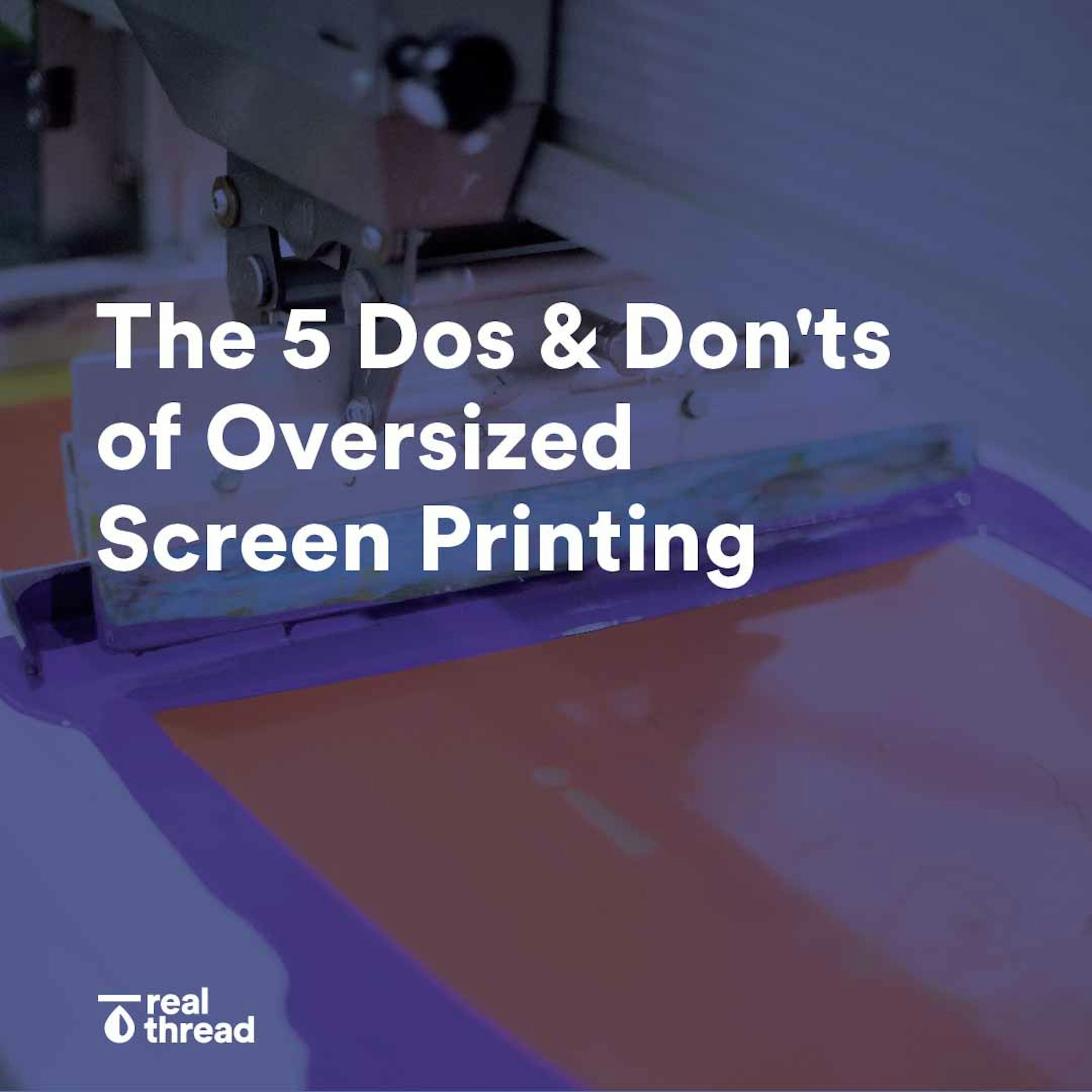 the 5 dos & don'ts of oversize screen printing