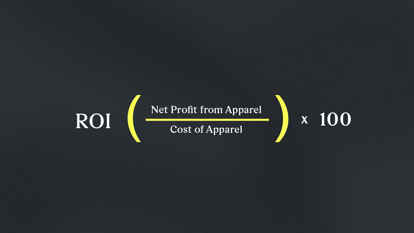 ROI=(Net Profit from Apparel divided by Cost of Apparel) multiplied by 100