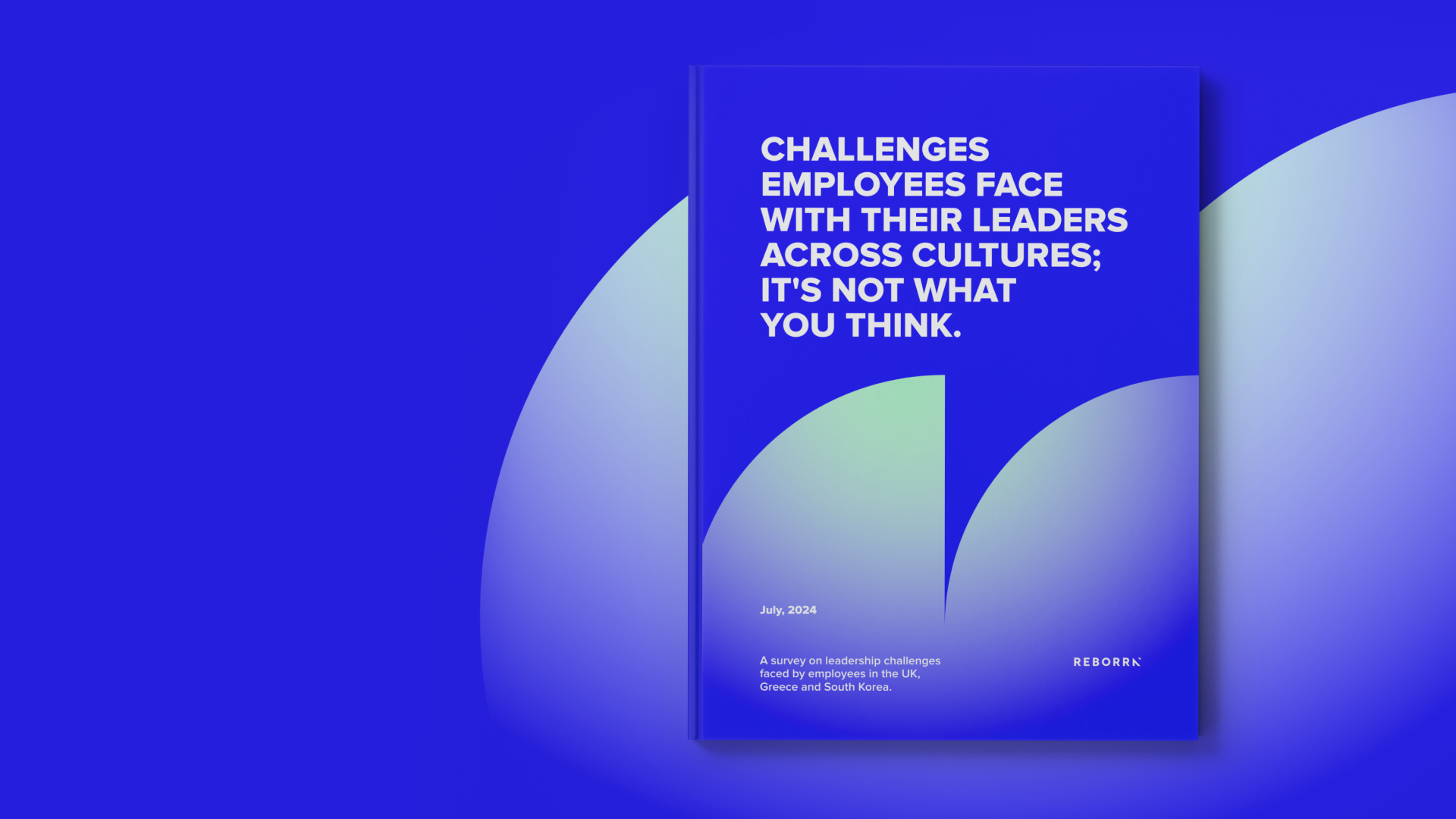 A blue cover of a report titled "Challenges Employees Face with Their Leaders Across Cultures; It's Not What You Think." The report is dated July 2024 and includes a survey on leadership challenges faced by employees in the UK, Greece, and South Korea. The bottom right corner features the logo and name of the organization, "REBORRN."