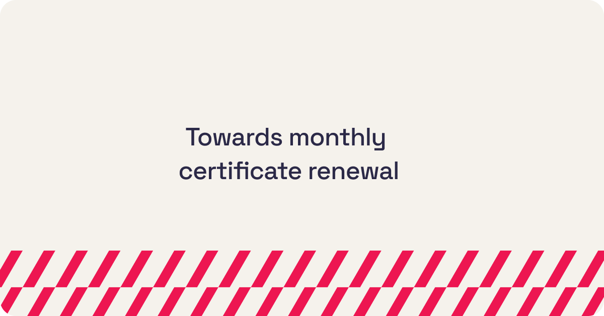 Towards monthly certificate renewal