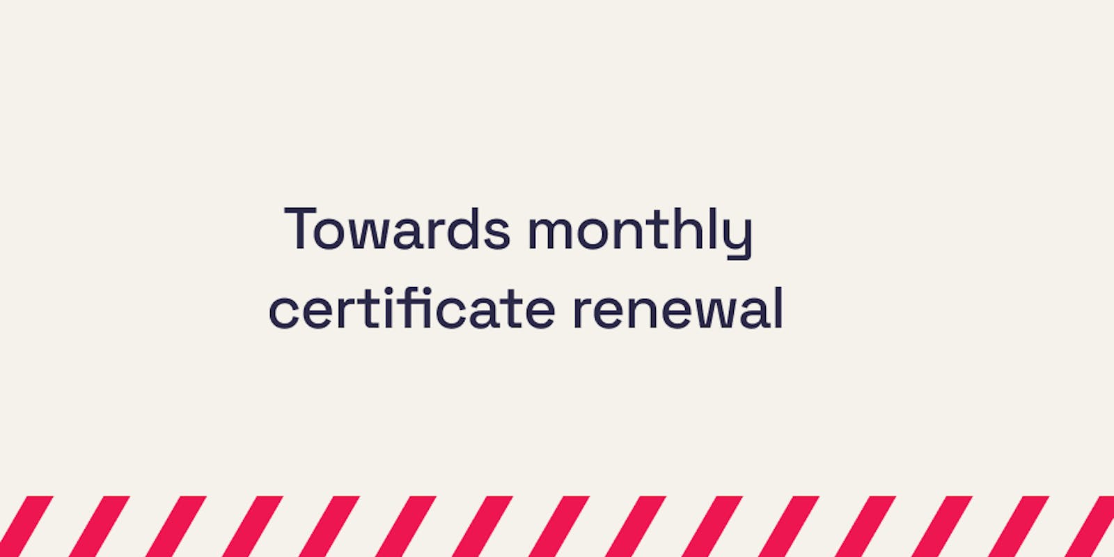 Towards monthly certificate renewal