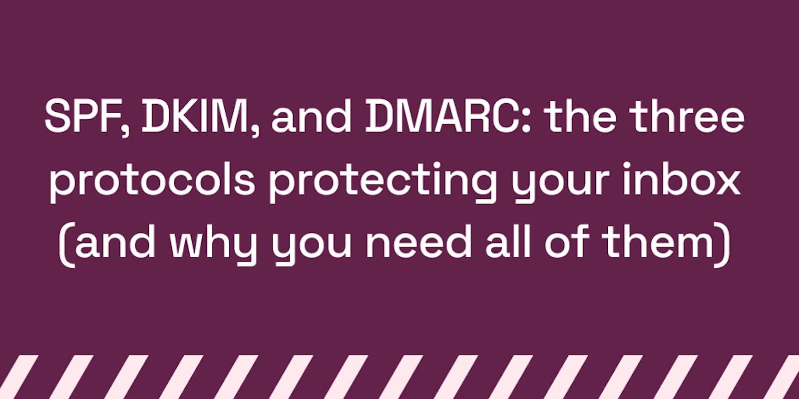 SPF, DKIM, and DMARC_ the three protocols protecting your inbox (and why you need all of them)
