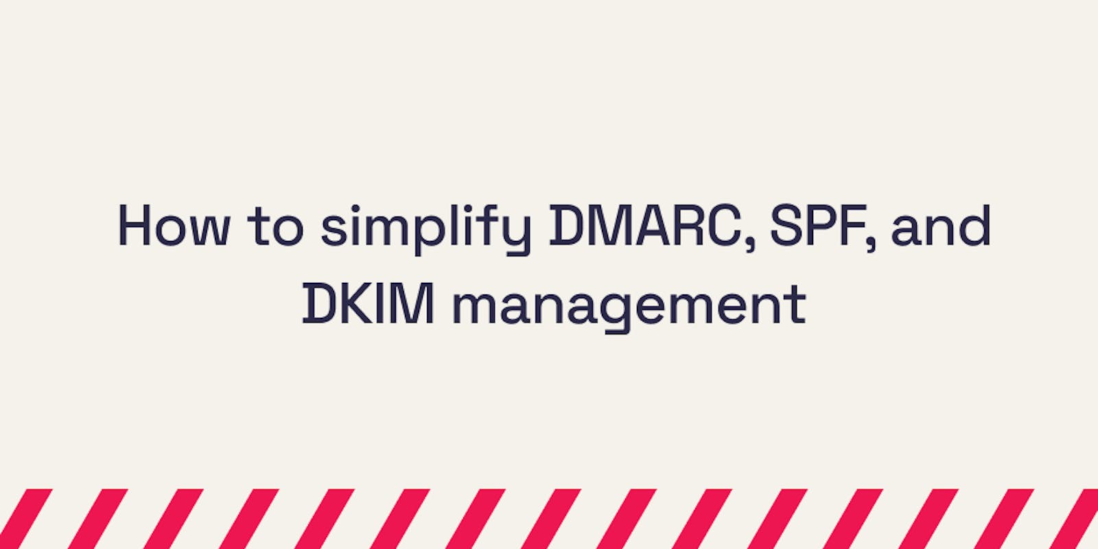 How to simplify DMARC, SPF, and DKIM management