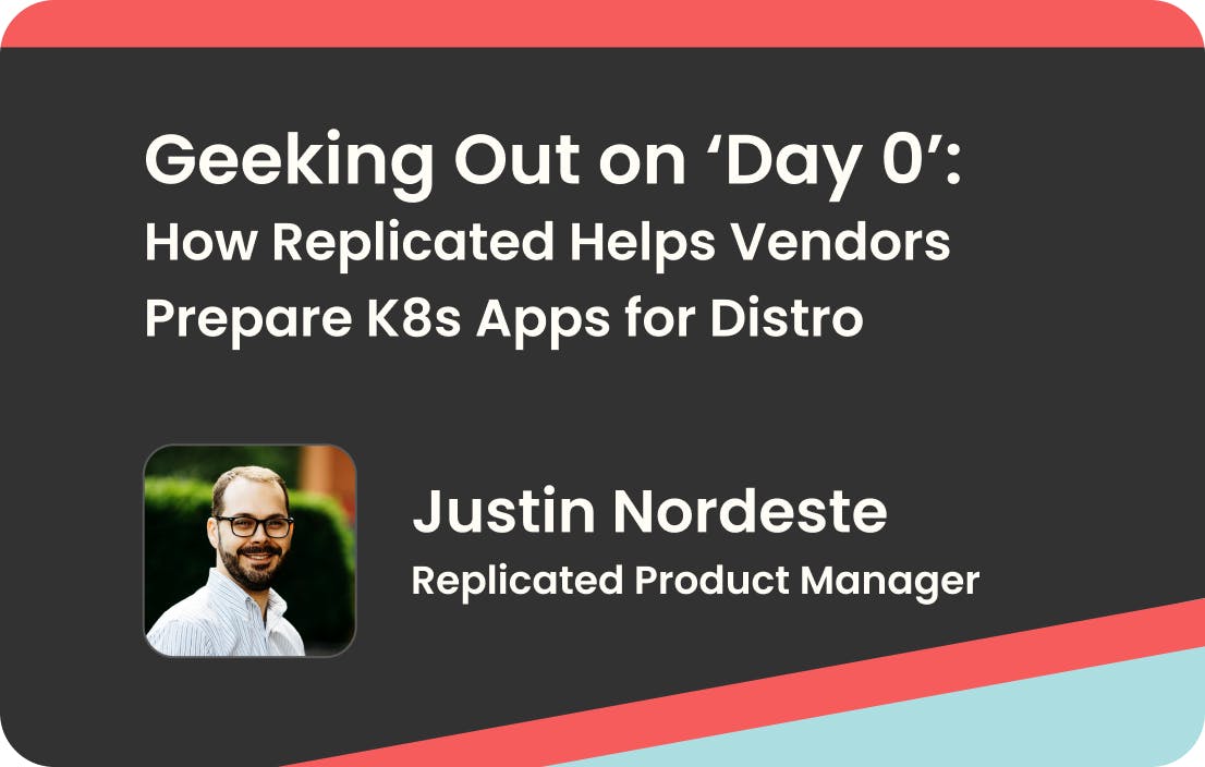 Q&A with Replicated Product Manager Justin Nordeste: Geeking Out on “Day 0” for Kubernetes App Developers