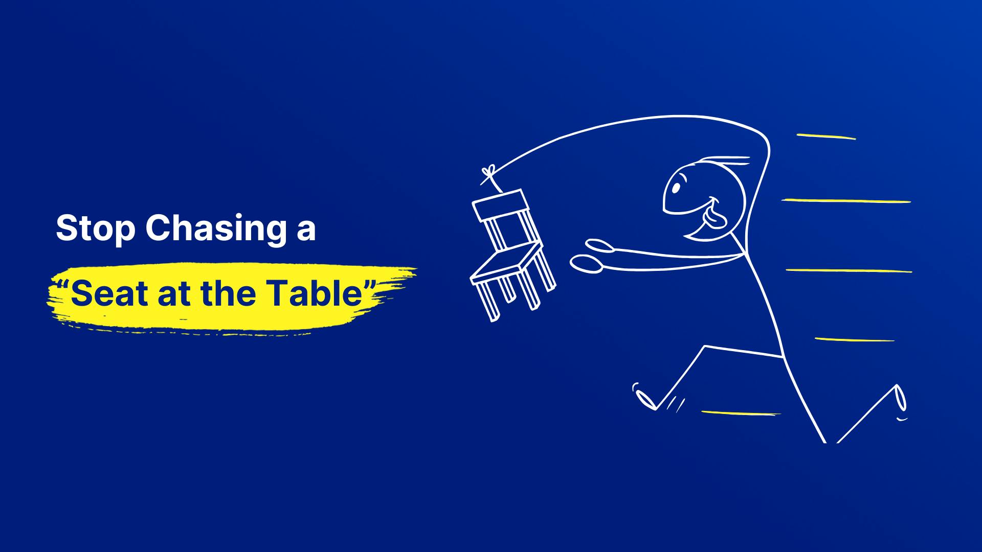 Chasing a seat at the table