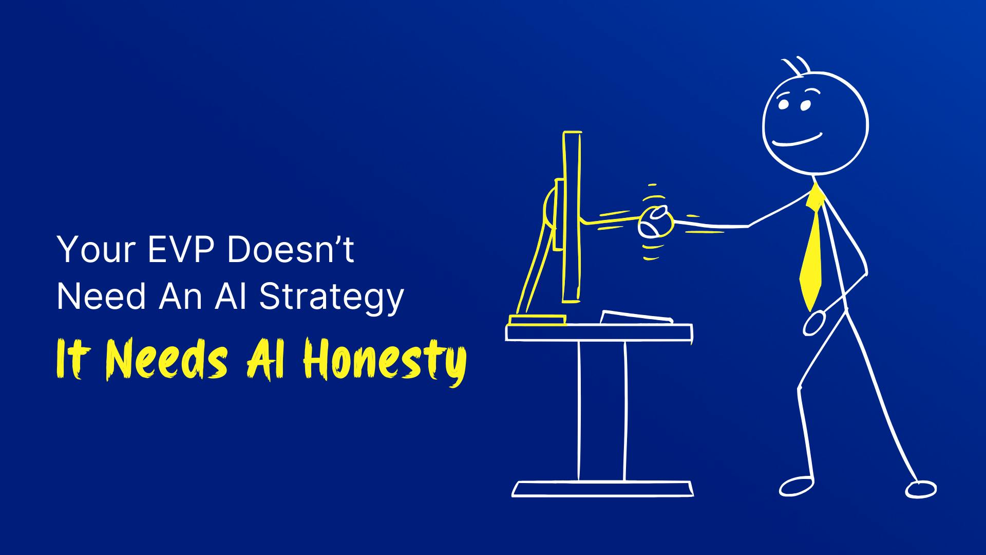 Your EVP needs AI honesty
