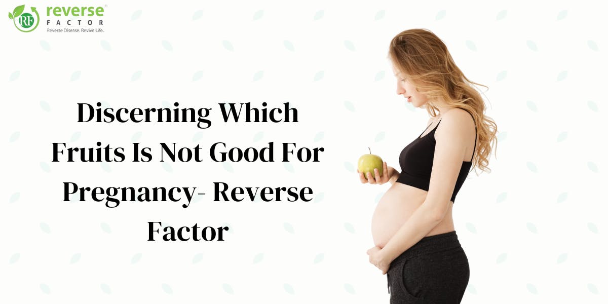 Discerning Which Fruits Is Not Good For Pregnancy- Reverse Factor - blog poster