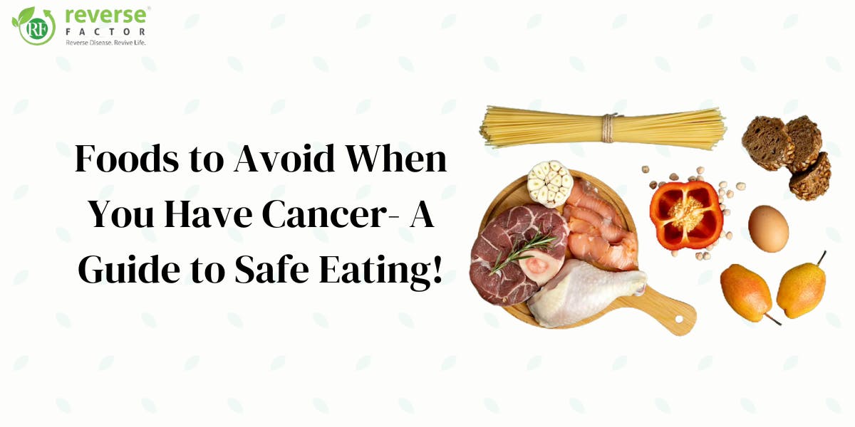 Foods to Avoid When You Have Cancer- A Guide to Safe Eating - blog poster