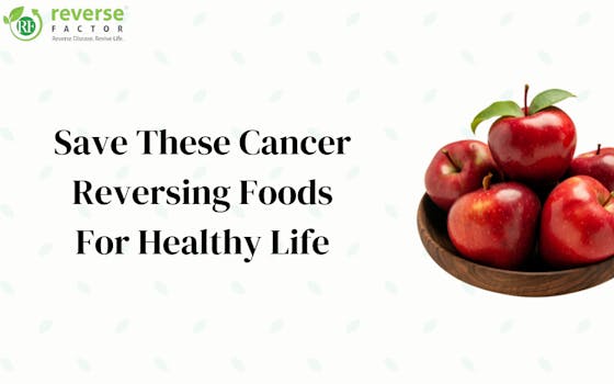 Save These Cancer Reversing Foods For Healthy Life - blog poster