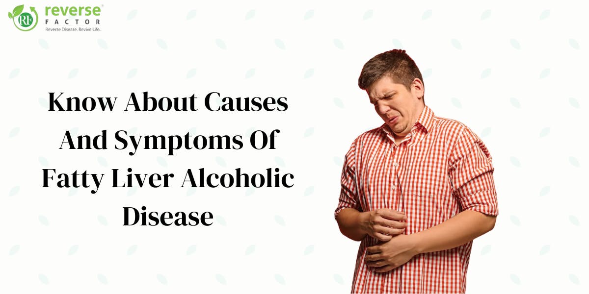 Know About Causes And Symptoms Of Fatty Liver Alcoholic Disease - blog poster