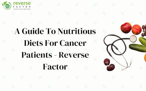A Guide to Nutritious Diets for Cancer Patients - Reverse Factor [2023] - blog poster