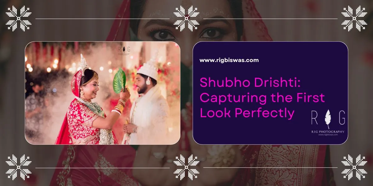 Shubho Drishti: Capturing the First Look Perfectly