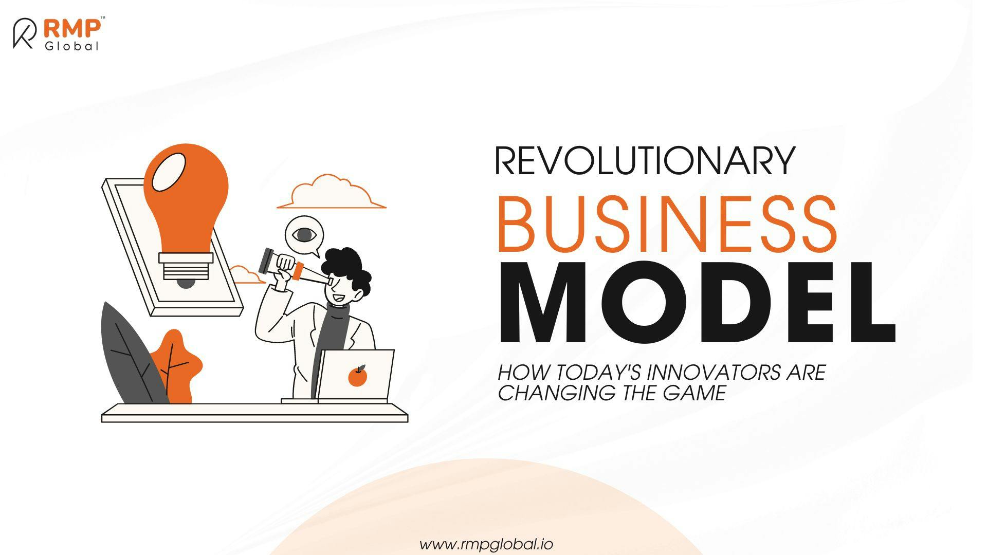 Revolutionary Business Models: How Today's Innovators are Changing the