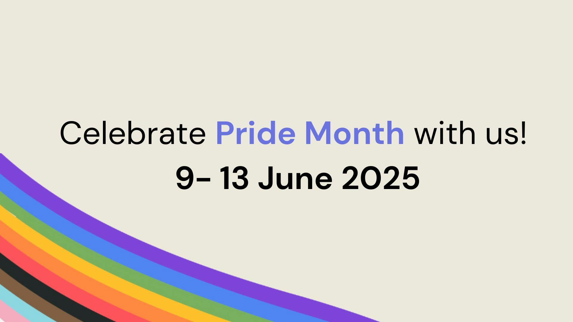 The words 'Celebrate Pride Month with us! 9-13 June 2025' next to a rainbow, on a cream background