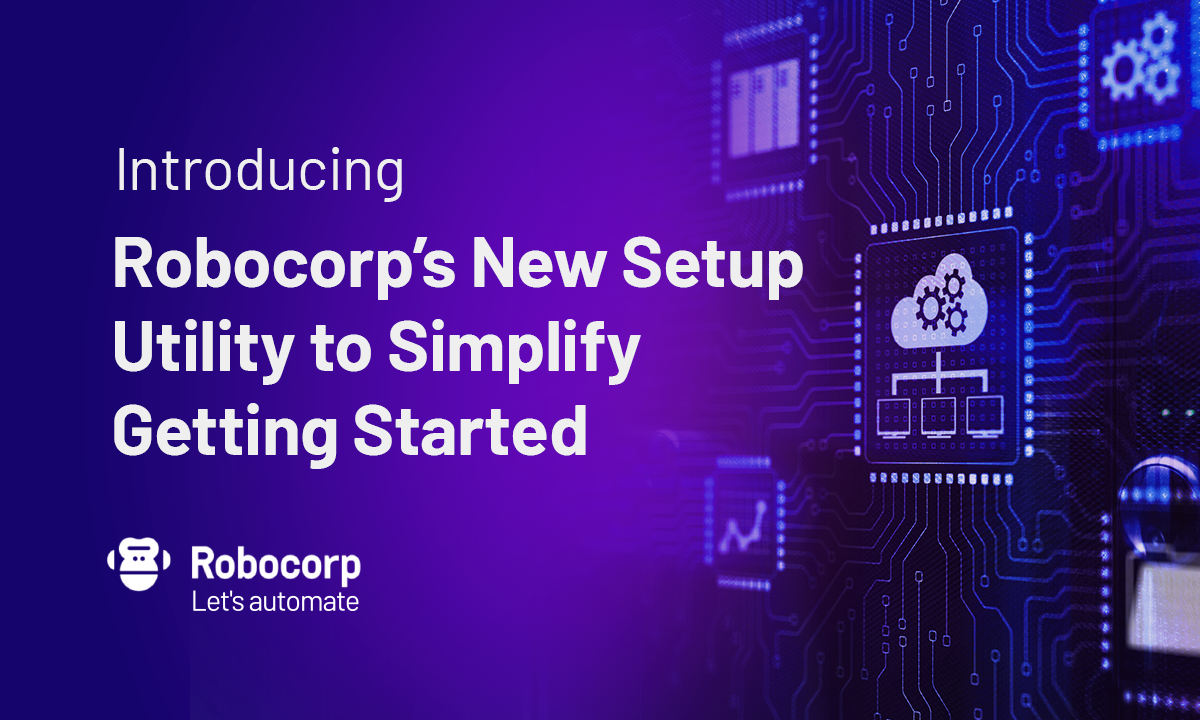 Introducing Robocorp’s New Setup Utility To Simplify Getting Started 