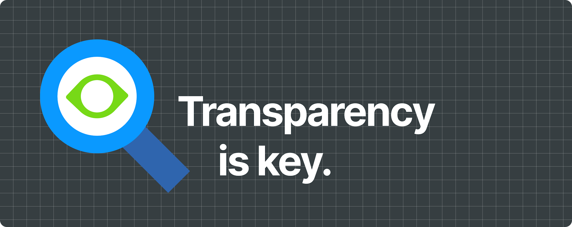 Text that reads "Transparency is key" alongside an illustration of a magnifying glass with an eye in the centre.