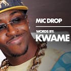 MIC DROP: KWAME