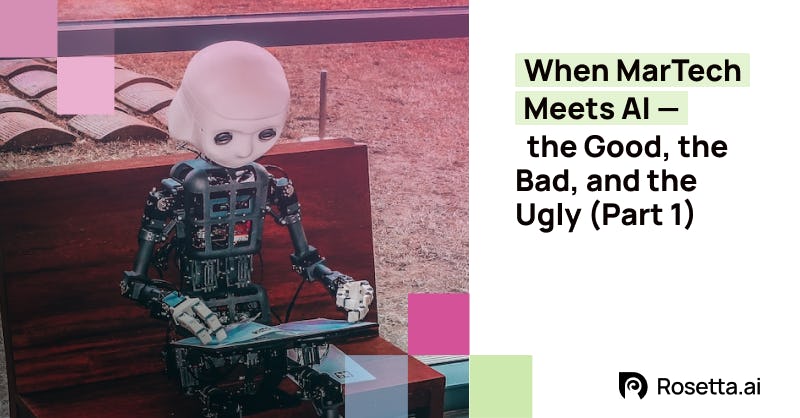 When MarTech Meets AI — the Good, the Bad, and the Ugly (Part 1)