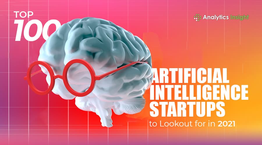 TOP 100 ARTIFICIAL INTELLIGENCE STARTUPS TO LOOKOUT FOR IN 2021