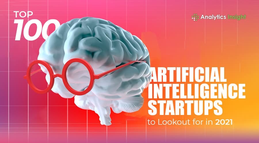 TOP 100 ARTIFICIAL INTELLIGENCE STARTUPS TO LOOKOUT FOR IN 2021