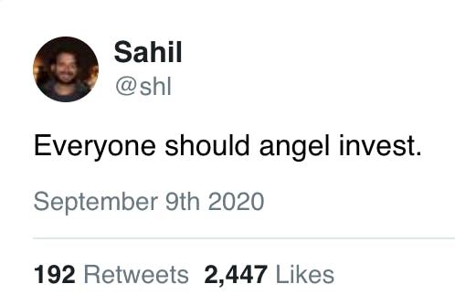 Sahil (Twitter): Everyone should angel invest.