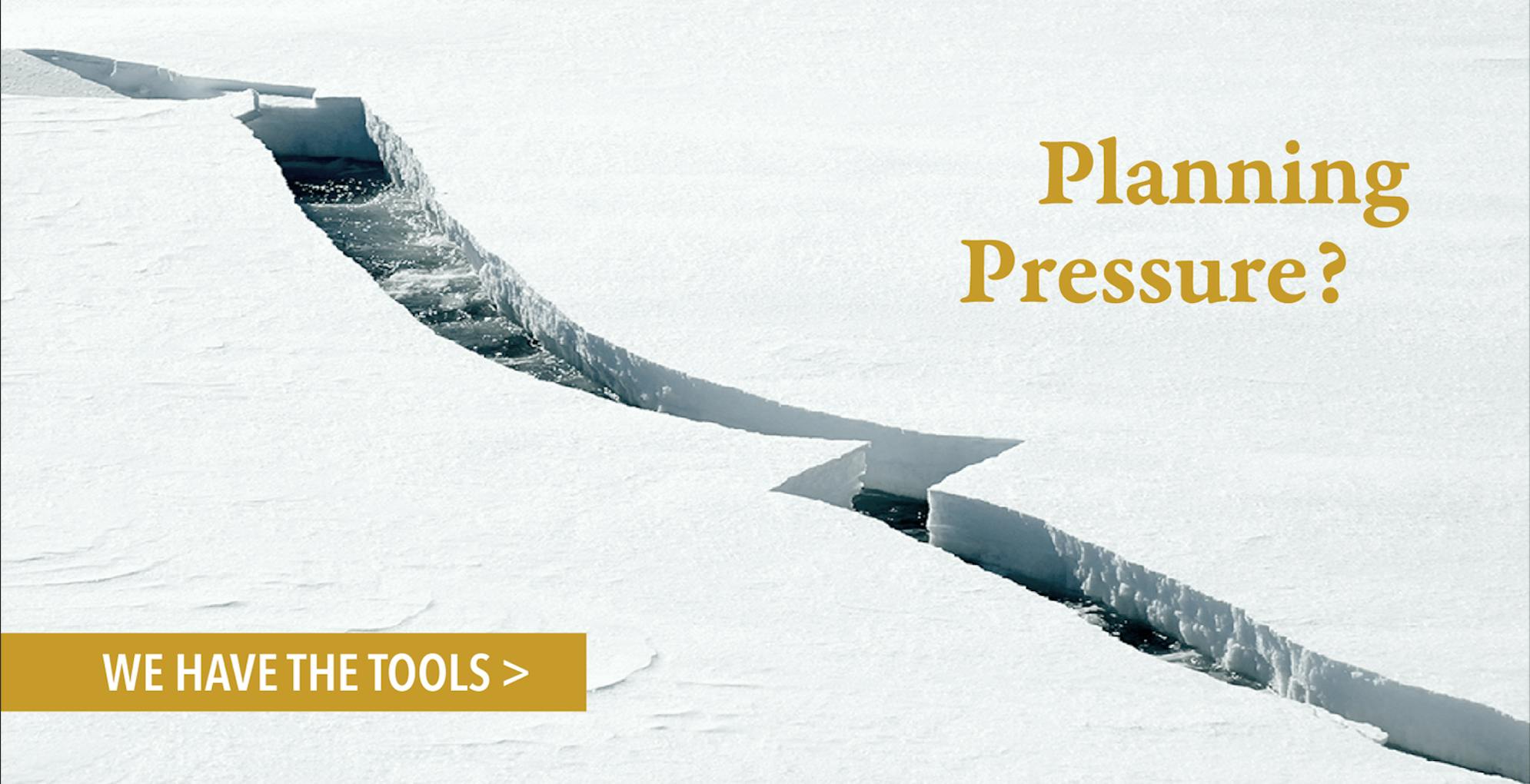 A sheet of ice rips in two on a frozen bed, with the text 'Planning Pressure? We have the tools' overlaid in gold.