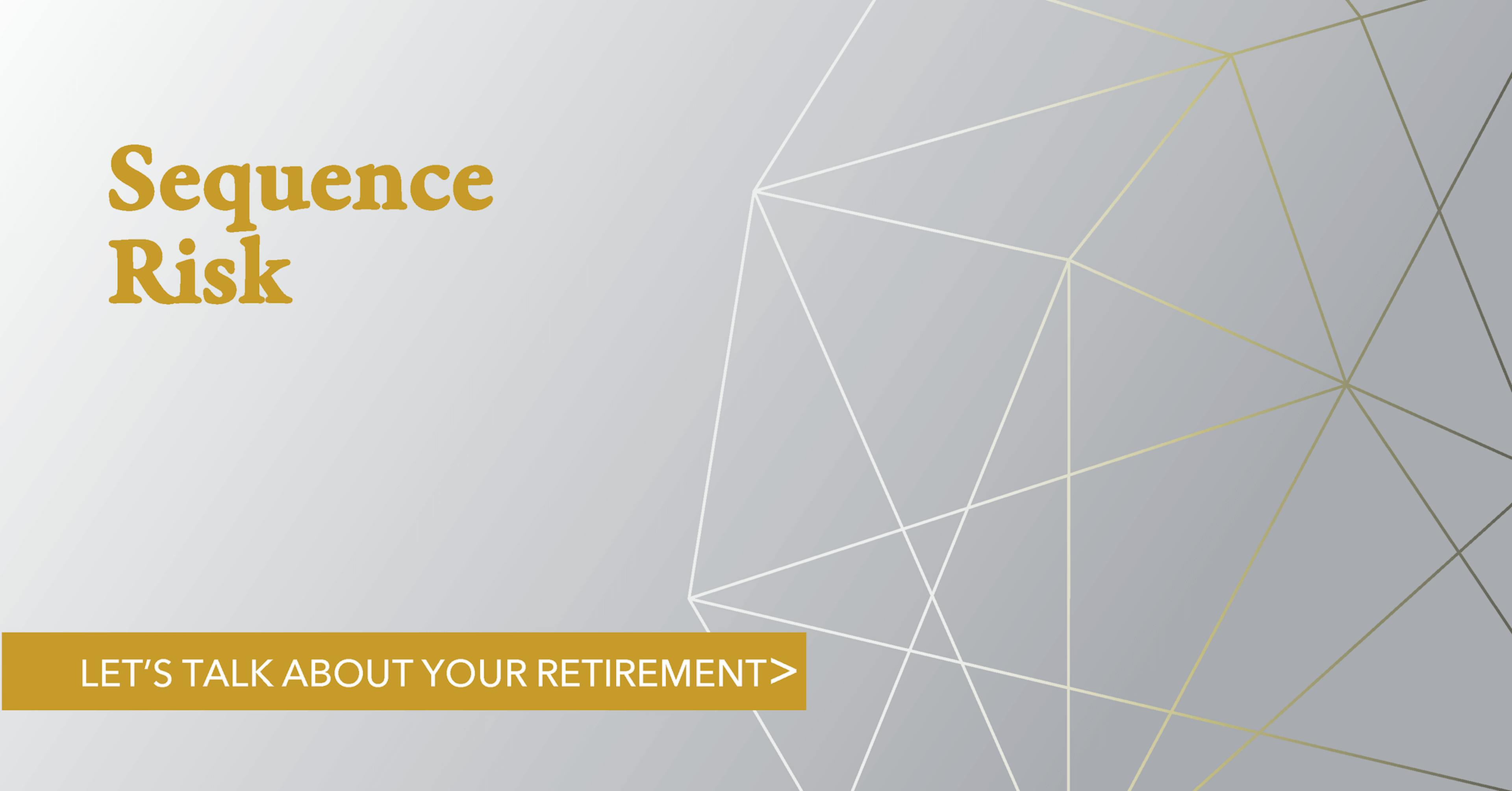 Text reading 'Sequence Risk: Let's talk about your retirement' next to a white-gold vector on a white-grey background.