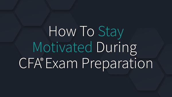 How to Stay Motivated During Your CFA Exam Preparation