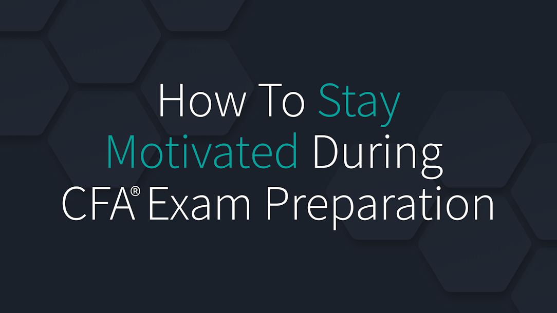 How to Stay Motivated During Your CFA Exam Preparation