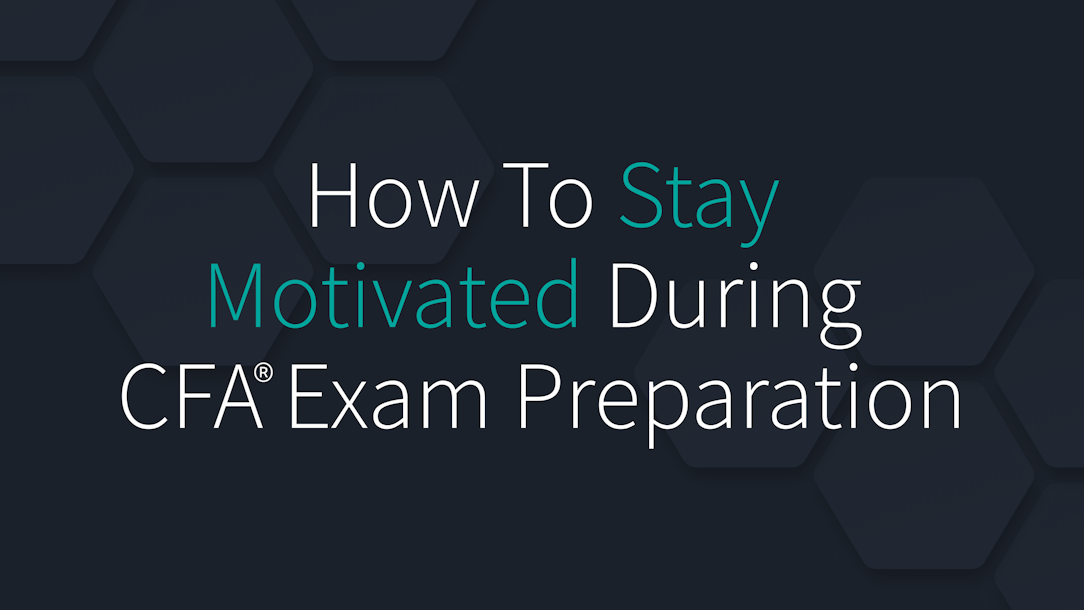 How to Stay Motivated During Your CFA Exam Preparation