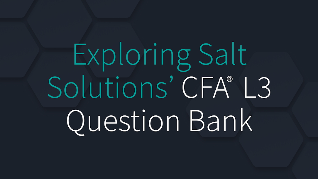 Exploring Salt Solutions' CFA Level 3 Question Bank