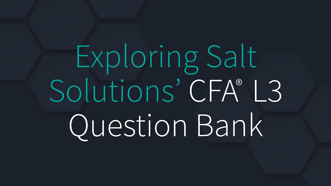 Exploring Salt Solutions' CFA Level 3 Question Bank